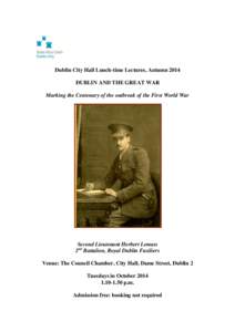 Dublin City Hall Lunch-time Lectures, Autumn 2014 DUBLIN AND THE GREAT WAR Marking the Centenary of the outbreak of the First World War Second Lieutenant Herbert Lemass 2nd Battalion, Royal Dublin Fusiliers