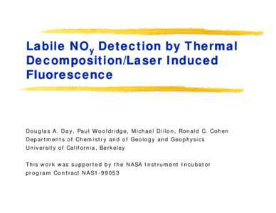 Labile NOy Detection by Thermal Decomposition/Laser Induced Fluorescence D o u g las A. D a y , Paul W o o ldridge, Michael Dillon, Ronald C. Cohen Departments of Chem istry and of Geology and Geophysics