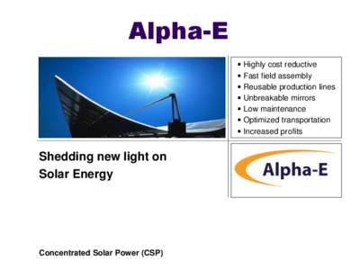 Alpha-E  Highly cost reductive  Fast field assembly  Reusable production lines  Unbreakable mirrors  Low maintenance