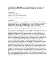 WASHINGTON (Jan. 12, [removed]The President of the United States in the name of The Congress takes pride in presenting the MEDAL OF HONOR posthumously to CORPORAL JASON L. DUNHAM UNITED STATES MARINE CORPS