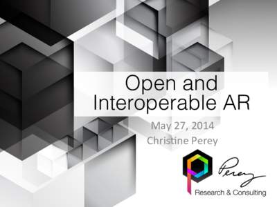 Open and Interoperable AR! May	
  27,	
  2014	
   Chris0ne	
  Perey	
    Today’s Workshop!