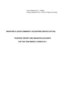 Charity Registration No[removed]Company Registration No[removed]England and Wales) BRADFORD & LEEDS COMMUNITY ACCOUNTING SERVICE (WYCAS)  TRUSTEES’ REPORT AND UNAUDITED ACCOUNTS