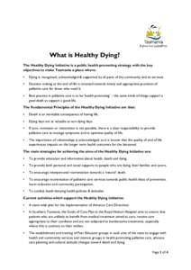 What is Healthy Dying? The Healthy Dying Initiative is a public health promoting strategy with the key objectives to make Tasmania a place where: •  Dying is recognised, acknowledged & supported by all parts of the com
