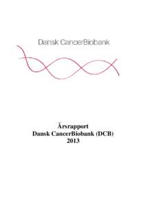 Årsrapport Dansk CancerBiobank (DCB) 2013 I forbindelse med rapport for Klinisk Kræftforskning (KOF) fra 2005, udløste det daværende Sundheds- og Indenrigsministerium for periodenmidler til etablering af 