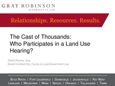 The Cast of Thousands: Who Participates in a Land Use Hearing? Derek Rooney, Esq. Board Certified City, County & Local Government Law