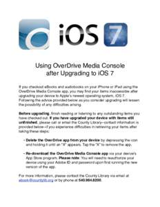 Using OverDrive Media Console after Upgrading to iOS 7 If you checkout eBooks and audiobooks on your iPhone or iPad using the OverDrive Media Console app, you may find your items inaccessible after upgrading your device 