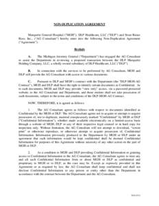 NON-DUPLICATION AGREEMENT  Marquette General Hospital (“MGH”), DLP Healthcare, LLC (“DLP”) and Stout Risius Ross, Inc., (“AG Consultant”) hereby enter into the following Non-Duplication Agreement (“Agreemen