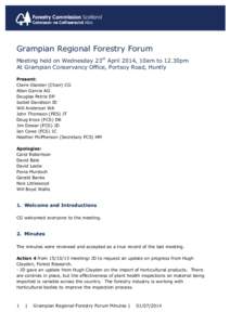 Grampian Regional Forestry Forum Meeting held on Wednesday 23rd April 2014, 10am to 12.30pm At Grampian Conservancy Office, Portsoy Road, Huntly Present: Claire Glaister (Chair) CG Allan Garvie AG
