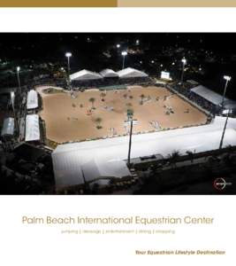 Palm Beach International Equestrian Center jumping | dressage | entertainment | dining | shopping Your Equestrian Lifestyle Destination  TABLE OF CONTENTS