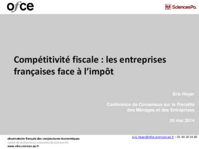 Compétitivité fiscale : les entreprises françaises face à l’impôt Eric Heyer Conférence de Consensus sur la Fiscalité des Ménages et des Entreprises 20 mai 2014