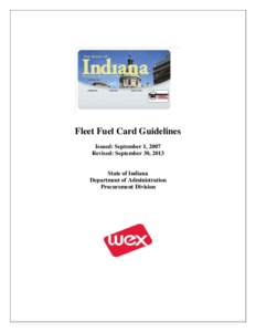 Fleet Fuel Card Guidelines Issued: September 1, 2007 Revised: September 30, 2013 State of Indiana Department of Administration