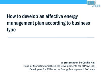 How to develop an effective energy management plan according to business type A presentation by Cecilia Hall Head of Marketing and Business Developments for KONsys Intl.