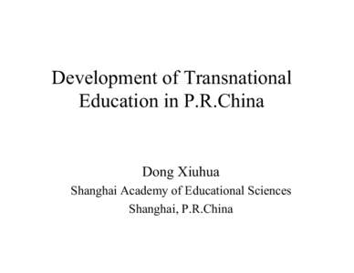 Development of Transnational Education in P.R.China Dong Xiuhua Shanghai Academy of Educational Sciences Shanghai, P.R.China