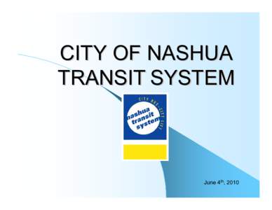 CITY OF NASHUA TRANSIT SYSTEM June 4th, 2010  NASHUA TRANSIT SYSTEM