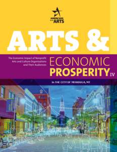 in THE CITY OF MISSOULA, MT  Arts and Economic Prosperity IV was conducted by Americans for the Arts, the nation’s leading nonprofit organization for advancing the arts in America. Established in 1960, we are dedicate