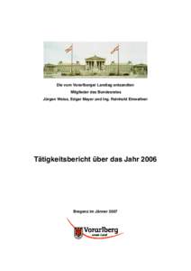 Die vom Vorarlberger Landtag entsandten Mitglieder des Bundesrates Jürgen Weiss, Edgar Mayer und Ing. Reinhold Einwallner Tätigkeitsbericht über das Jahr 2006