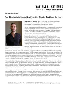 FOR IMMEDIATE RELEASE  Van Alen Institute Names New Executive Director David van der Leer NEW YORK, NY, March 5, 2013 — The Board of Trustees of Van Alen Institute announced today the appointment of David van der Leer,