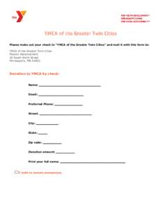 YMCA of the Greater Twin Cities Please make out your check to “YMCA of the Greater Twin Cities” and mail it with this form to: YMCA of the Greater Twin Cities Mission Advancement 30 South Ninth Street Minneapolis, MN