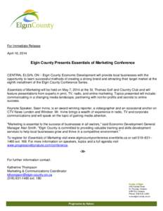 For Immediate Release April 16, 2014 Elgin County Presents Essentials of Marketing Conference CENTRAL ELGIN, ON – Elgin County Economic Development will provide local businesses with the opportunity to learn successful