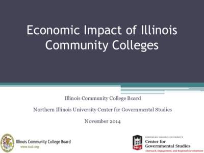 Economic Impact of Illinois Community Colleges Illinois Community College Board Northern Illinois University Center for Governmental Studies November 2014