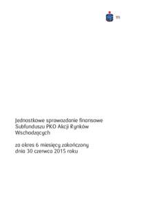 Jednostkowe sprawozdanie finansowe Subfunduszu PKO Akcji Rynków Wschodzących za okres 6 miesięcy zakończony dnia 30 czerwca 2015 roku