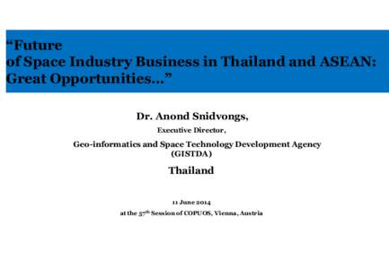 “Future of Space Industry Business in Thailand and ASEAN: Great Opportunities…” Dr. Anond Snidvongs, Executive Director,