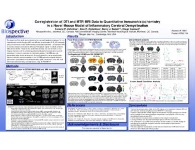 Co-registration of DTI and MTR MRI Data to Quantitative Immunohistochemistry in a Novel Mouse Model of Inflammatory Cerebral Demyelination Simone P. Zehntner1, Alex P. Zijdenbos1, Barry J. Bedell1,2, Diego Cadavid3 1Bios
