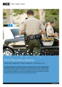 NICE Recording eXpress Advanced Capabilities, Rapid Installation, Affordable Price ADVANCED RECORDING PLATFORM FOR SMALL AND MEDIUM PUBLIC SAFETY ORGANISATIONS NICE Recording eXpress is designed specifically for the audi