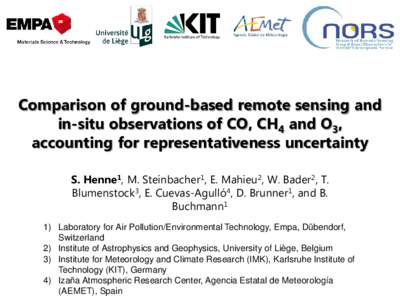 Comparison of ground-based remote sensing and in-situ observations of CO, CH4 and O3, accounting for representativeness uncertainty S. Henne1, M. Steinbacher1, E. Mahieu2, W. Bader2, T. Blumenstock3, E. Cuevas-Agulló4, 