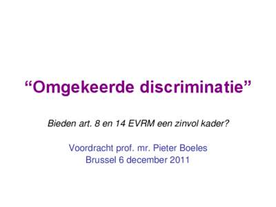 “Omgekeerde discriminatie” Bieden art. 8 en 14 EVRM een zinvol kader? Voordracht prof. mr. Pieter Boeles Brussel 6 december 2011  Wat is “omgekeerde discriminatie”?