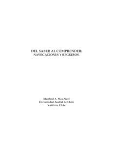 DEL SABER AL COMPRENDER: NAVEGACIONES Y REGRESOS. Manfred A. Max-Neef Universidad Austral de Chile Valdivia, Chile