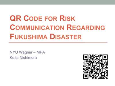 QR CODE FOR RISK COMMUNICATION REGARDING FUKUSHIMA DISASTER NYU Wagner – MPA Keita Nishimura