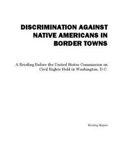 DISCRIMINATION AGAINST NATIVE AMERICANS IN BORDER TOWNS A Briefing Before the United States Commission on Civil Rights Held in Washington, D.C.