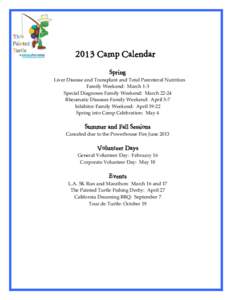 2013 Camp Calendar Spring Liver Disease and Transplant and Total Parenteral Nutrition Family Weekend: March 1-3 Special Diagnoses Family Weekend: March[removed]Rheumatic Diseases Family Weekend: April 5-7