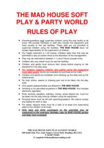 THE MAD HOUSE SOFT PLAY & PARTY WORLD RULES OF PLAY  Parents/guardians must supervise children using this play facility at all  