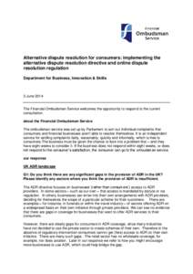 Alternative dispute resolution for consumers: implementing the alternative dispute resolution directive and online dispute resolution regulation Department for Business, Innovation & Skills  3 June 2014