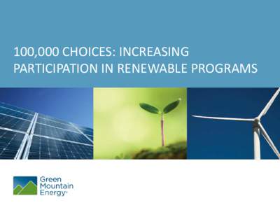 100,000 CHOICES: INCREASING PARTICIPATION IN RENEWABLE PROGRAMS Click to edit Master subtitle style  WHO IS GREEN MOUNTAIN ENERGY?