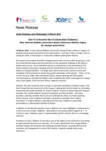 News Release Under Embargo until Wednesday 14 March 2012 Gen Ys to become Gen D (Generation Diabetes) New national diabetes assessment depicts disastrous diabetes legacy for younger generations