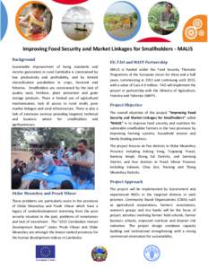 Improving Food Security and Market Linkages for Smallholders - MALIS Background Sustainable improvement of living standards and income generation in rural Cambodia is constrained by low productivity and profitability, an