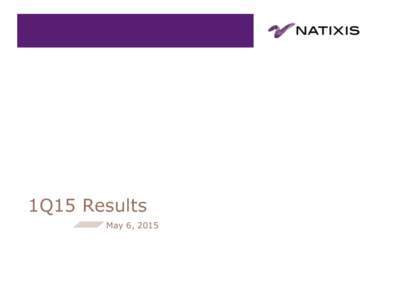 1Q15 Results May 6, 2015 Disclaimer This media release may contain objectives and comments relating to the objectives and strategy of Natixis. Any such objectives inherently depend on assumptions, project considerations
