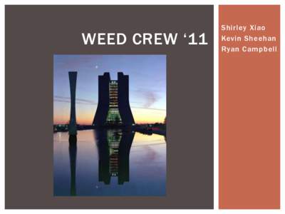 WEED CREW ‘11  Shirley Xiao Kevin Sheehan Ryan Campbell