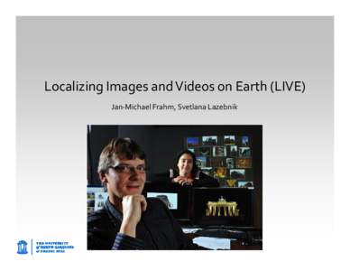 Localizing Images and Videos on Earth (LIVE) Jan‐Michael Frahm, Svetlana Lazebnik Real‐time Scene Reconstruction Multi-camera system