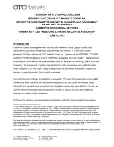 TESTIMONY OF R. CROMWELL COULSON PRESIDENT AND CEO OF OTC MARKETS GROUP INC. BEFORE THE SUBCOMMITTEE ON CAPITAL MARKETS AND GOVERNMENT SPONSORED ENTERPRISES COMMITTEE ON FINANCIAL SERVICES HEARING ENTITLED “REDUCING BA