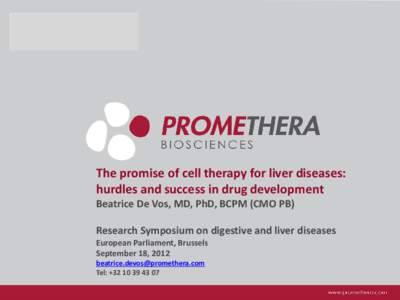 The promise of cell therapy for liver diseases: hurdles and success in drug development Beatrice De Vos, MD, PhD, BCPM (CMO PB) Research Symposium on digestive and liver diseases European Parliament, Brussels September 1