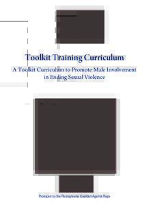 Toolkit Training Curriculum A Toolkit Curriculum to Promote Male Involvement in Ending Sexual Violence Produced by the Pennsylvania Coalition Against Rape
