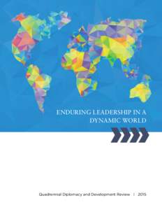 ENDURING LEADERSHIP IN A DYNAMIC WORLD Quadrennial Diplomacy and Development Review | 2015  This QDDR is dedicated to the memory of the brave men