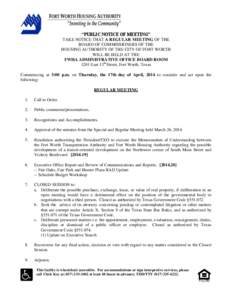 “PUBLIC NOTICE OF MEETING” TAKE NOTICE THAT A REGULAR MEETING OF THE BOARD OF COMMISSIONERS OF THE HOUSING AUTHORITY OF THE CITY OF FORT WORTH WILL BE HELD AT THE FWHA ADMINISTRATIVE OFFICE BOARD ROOM