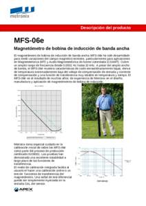 Descripción del producto  MFS-06e Magnetómetro de bobina de inducción de banda ancha El magnetómetro de bobina de inducción de banda ancha MFS-06e ha sido desarrollado para medir variaciones del campo magnético ter