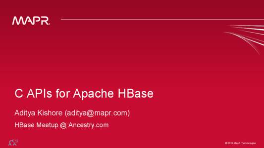 C APIs for Apache HBase Aditya Kishore ([removed]) HBase Meetup @ Ancestry.com © 2014 MapR Technologies © 2014 MapR Technologies