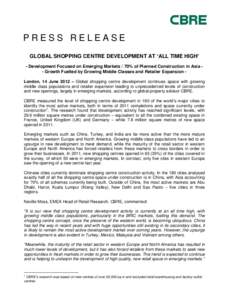 PRESS RELEASE GLOBAL SHOPPING CENTRE DEVELOPMENT AT ‘ALL TIME HIGH’ - Development Focused on Emerging Markets / 70% of Planned Construction in Asia - Growth Fuelled by Growing Middle Classes and Retailer Expansion Lo